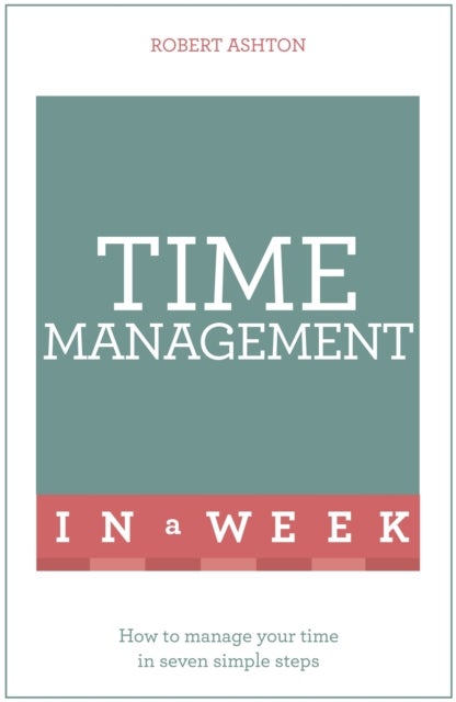 Time Management In A Week - How To Manage Your Time In Seven Simple Steps