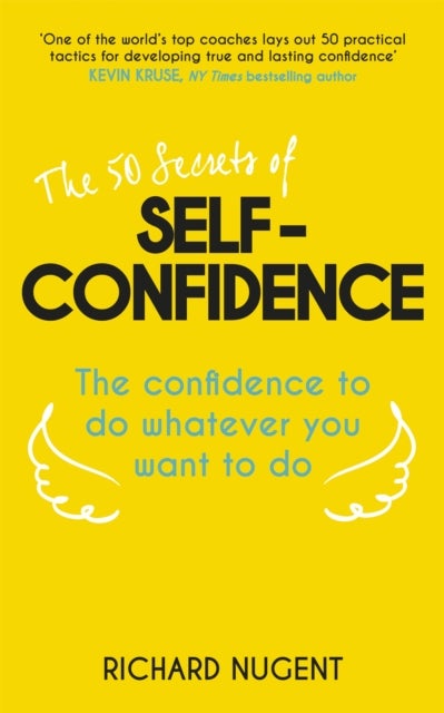 The 50 Secrets of Self-Confidence - The Confidence To Do Whatever You Want To Do