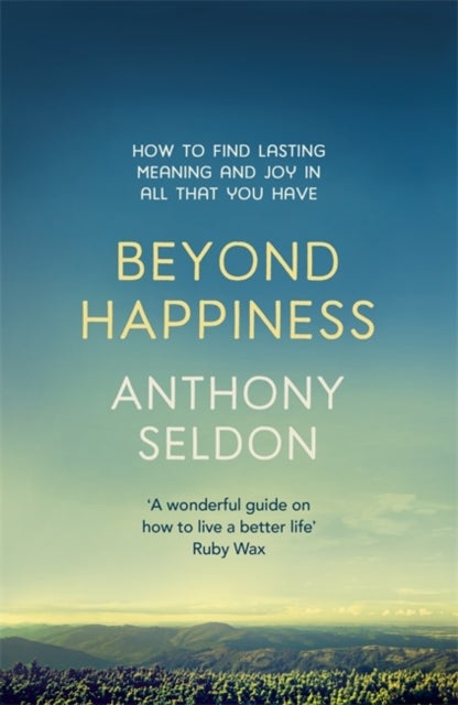 Beyond Happiness - How to find lasting meaning and joy in all that you have