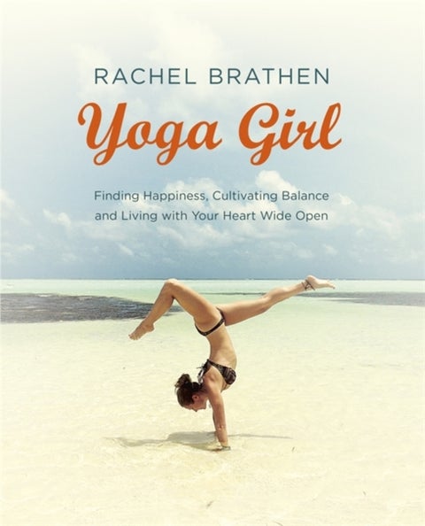 Yoga Girl - Finding Happiness, Cultivating Balance and Living with Your Heart Wide Open