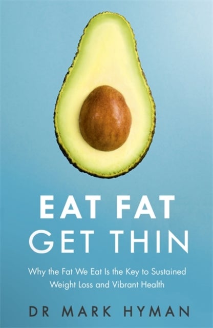 Eat Fat Get Thin - Why the Fat We Eat Is the Key to Sustained Weight Loss and Vibrant Health