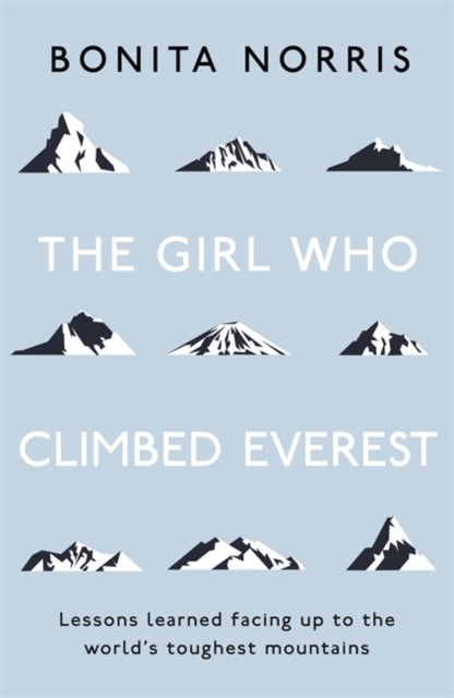 The Girl Who Climbed Everest - Lessons learned facing up to the world's toughest mountains