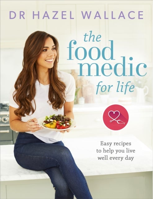 The Food Medic for Life - Easy recipes to help you live well every day