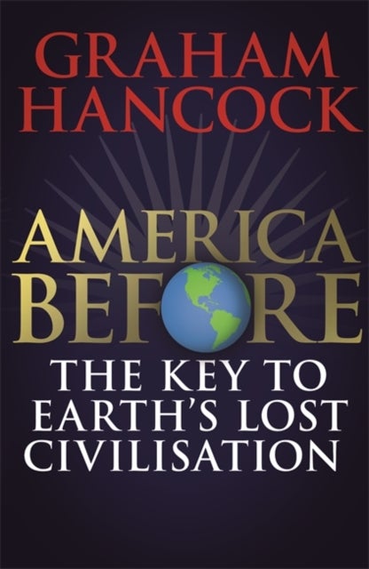 Bilde av America Before: The Key To Earth&#039;s Lost Civilization Av Graham Hancock