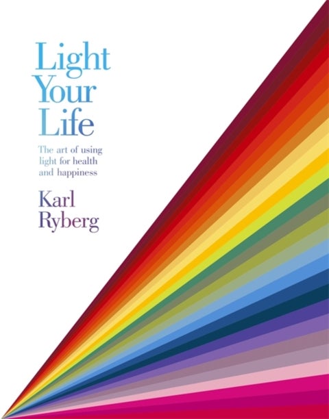 Light Your Life - The Art of using Light for Health and Happiness