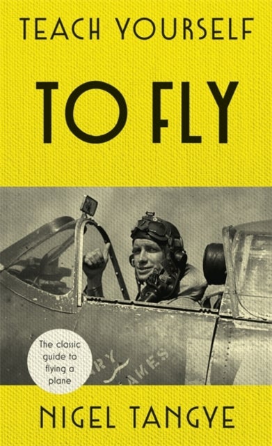 Teach Yourself to Fly - The classic guide to flying a plane