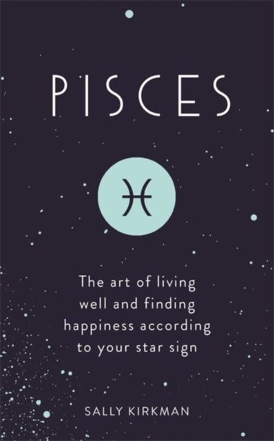 Pisces - The Art of Living Well and Finding Happiness According to Your Star Sign