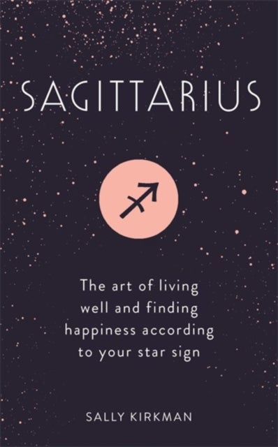 Sagittarius - The Art of Living Well and Finding Happiness According to Your Star Sign