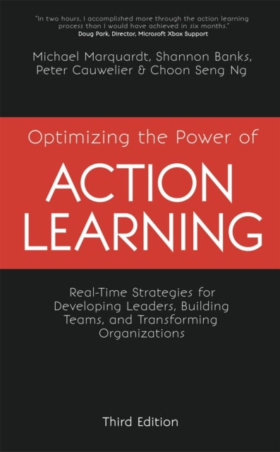 Optimizing the Power of Action Learning - Real-Time Strategies for Developing Leaders, Building Teams and Transforming Organizations