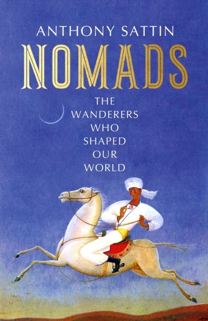 Nomads - The Wanderers Who Shaped Our World