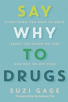 Say Why to Drugs - Everything You Need to Know About the Drugs We Take and Why We Get High