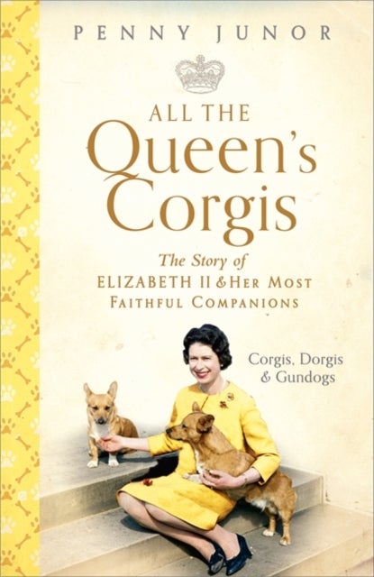All The Queen's Corgis - Corgis, dorgis and gundogs: The story of Elizabeth II and her most faithful companions