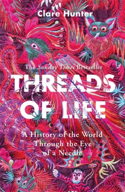 Threads of Life - A History of the World Through the Eye of a Needle