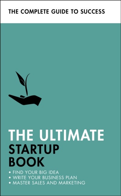 The Ultimate Startup Book - Find Your Big Idea; Write Your Business Plan; Master Sales and Marketing