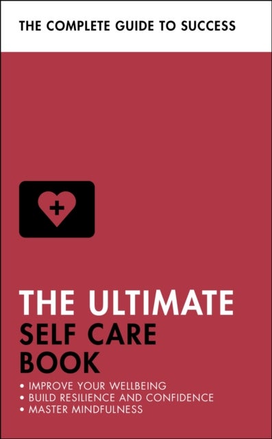 The Ultimate Self Care Book - Improve Your Wellbeing; Build Resilience and Confidence; Master Mindfulness