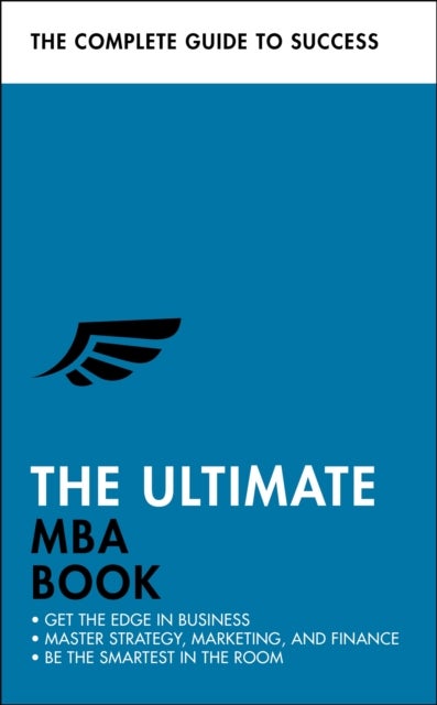 The Ultimate MBA Book - Get the Edge in Business; Master Strategy, Marketing, and Finance; Enjoy a Business School Education