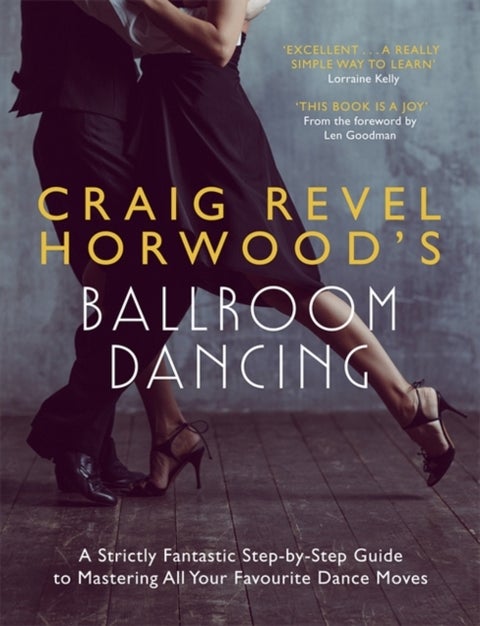 Craig Revel Horwood's Ballroom Dancing - A Strictly Fantastic Step-by-Step Guide to Mastering All Your Favourite Dance Moves