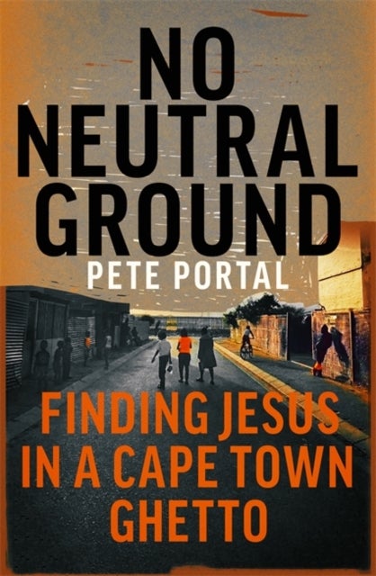 No Neutral Ground - Finding Jesus in a Cape Town Ghetto