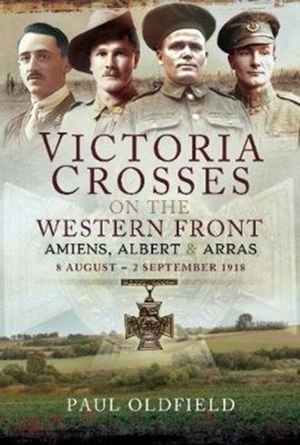Bilde av Victoria Crosses On The Western Front - Battle Of Amiens Av Paul Oldfield