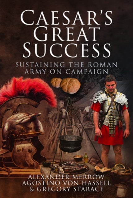 Caesar's Great Success - Sustaining the Roman Army on Campaign
