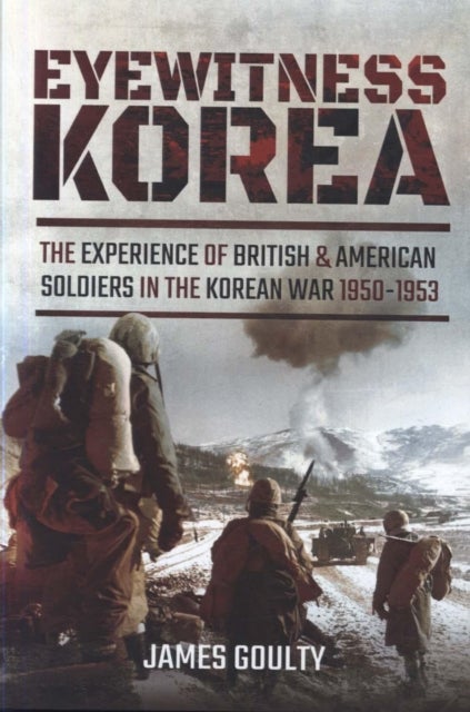 Eyewitness Korea - The Experience of British and American Soldiers in the Korean War 1950-1953