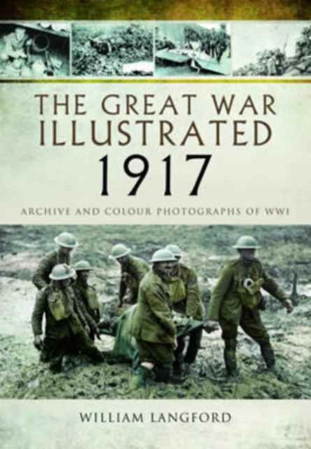 The Great War Illustrated 1917 - Archive and Colour Photographs of WWI