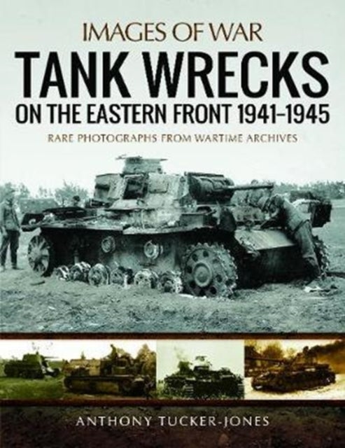 Bilde av Tank Wrecks Of The Eastern Front 1941 - 1945 Av Anthony Tucker-jones