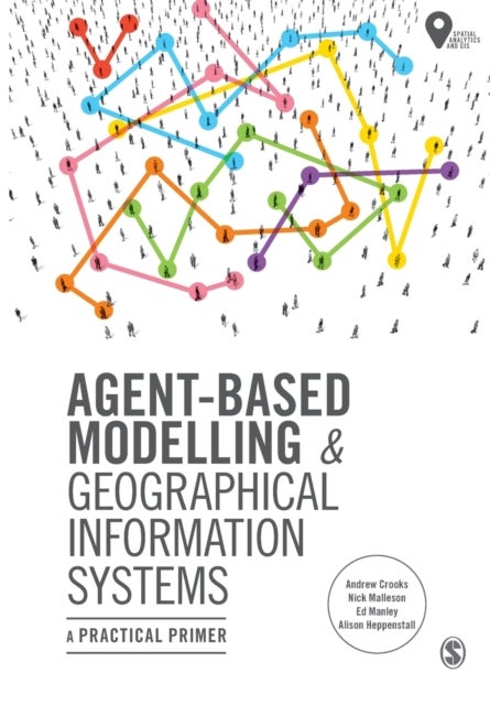 Bilde av Agent-based Modelling And Geographical Information Systems Av Andrew Crooks, Nick Malleson, Ed Manley, Alison Heppenstall