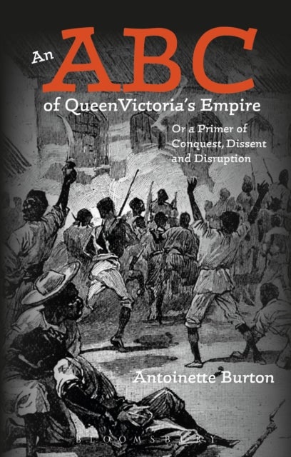 An ABC of Queen Victoria's Empire - Or a Primer of Conquest, Dissent and Disruption