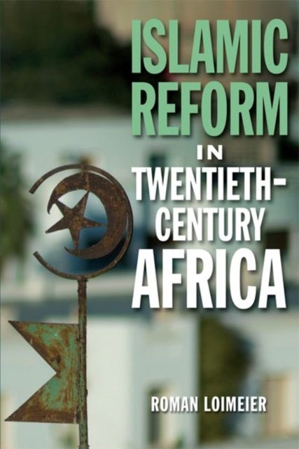 Islamic Reform in Twentieth-Century Africa av Roman Loimeier