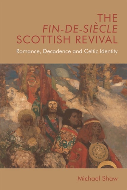 The Fin-De-Siecle Scottish Revival - Romance, Decadence and Celtic Identity