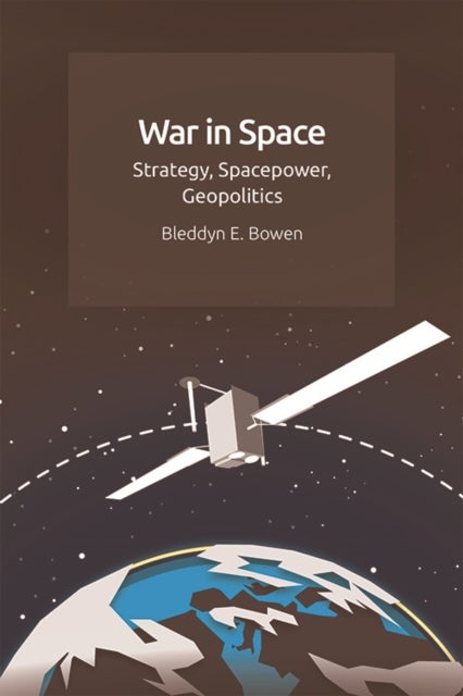 War in Space - Strategy, Spacepower, Geopolitics