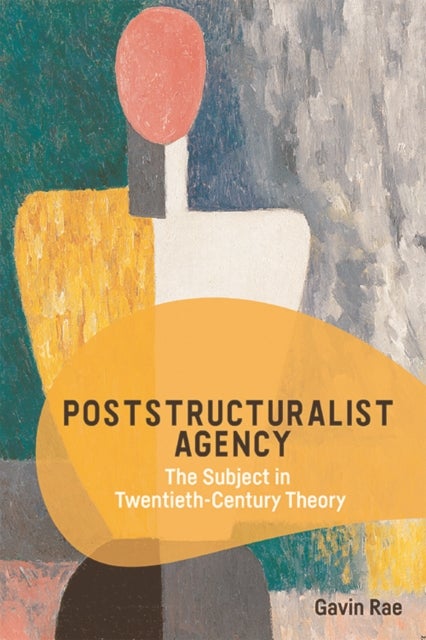 Poststructuralist Agency - The Subject in Twentieth-Century Theory