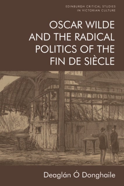Bilde av Oscar Wilde And The Radical Politics Of The Fin De Siecle Av Deaglan O Donghaile