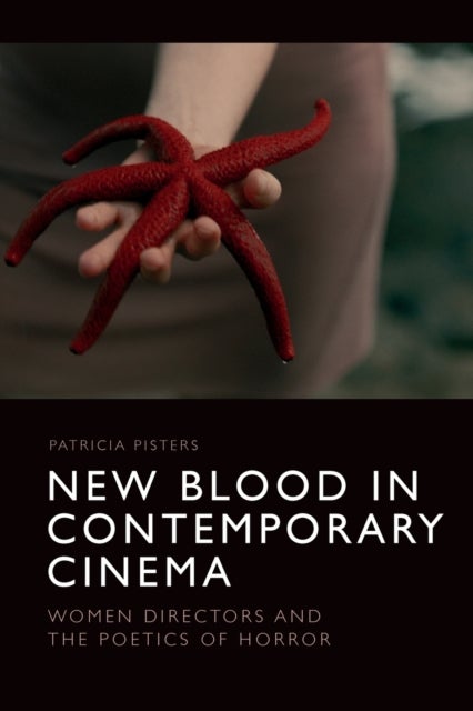 New Blood in Contemporary Cinema - Women Directors and the Poetics of Horror