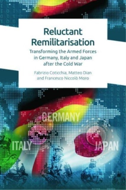 Reluctant Remilitarisation - Transforming the Armed Forces in Germany, Italy and Japan After the Cold War