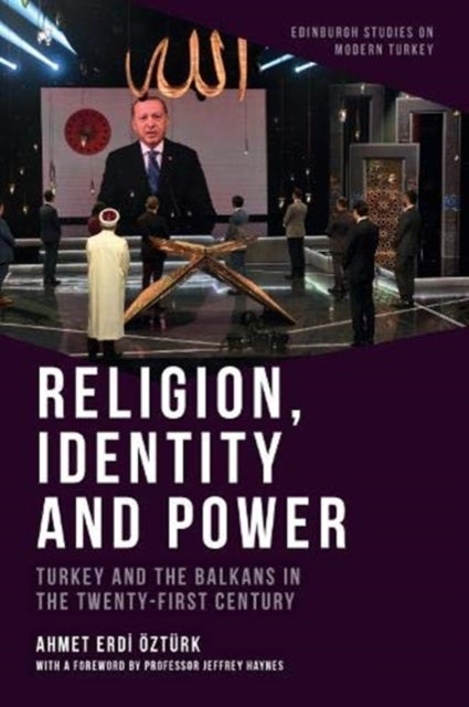 Religion, Identity and Power - Turkey and the Balkans in the Twenty-First Century