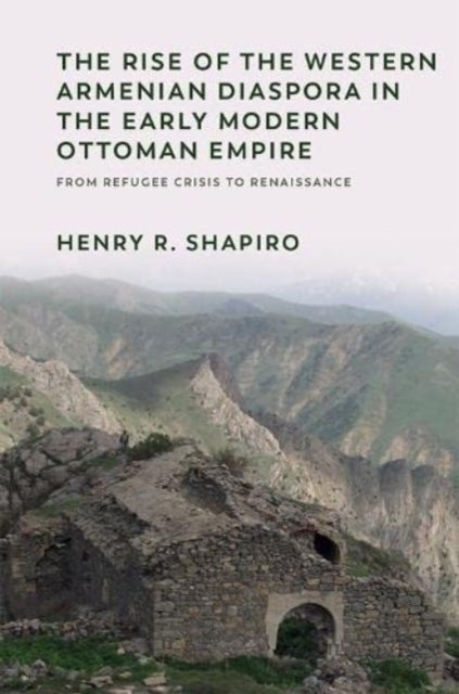 Bilde av The Rise Of The Western Armenian Diaspora In The Early Modern Ottoman Empire Av Henry Shapiro