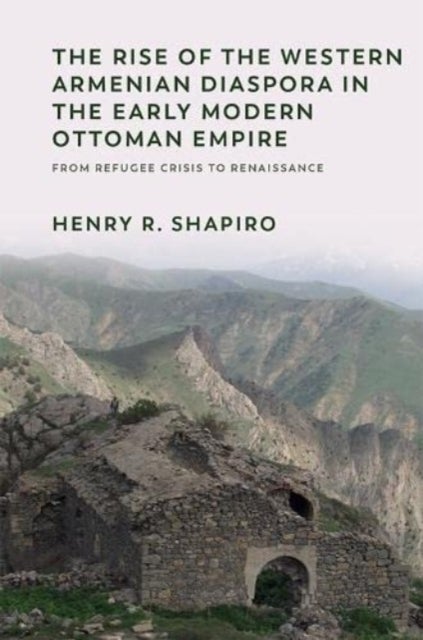 The Rise of the Western Armenian Diaspora in the Early Modern Ottoman Empire - From Refugee Crisis to Renaissance in the 17th Century