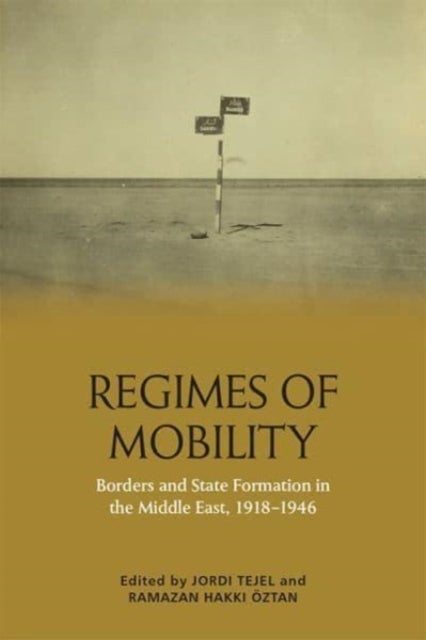 Regimes of Mobility - Borders and State Formation in the Middle East, 1918-1946
