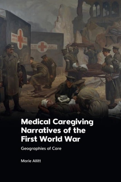Medical Caregiving Narratives of the First World War - Geographies of Care