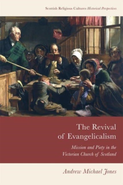 The Revival of Evangelicalism - Mission and Piety in the Victorian Church of Scotland