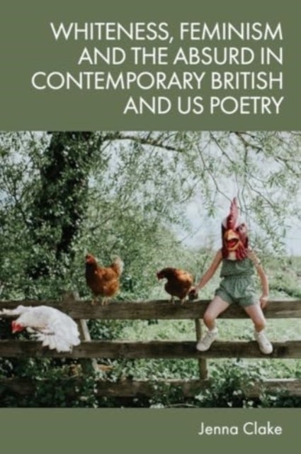 Whiteness, Feminism and the Absurd in Contemporary British and US Poetry