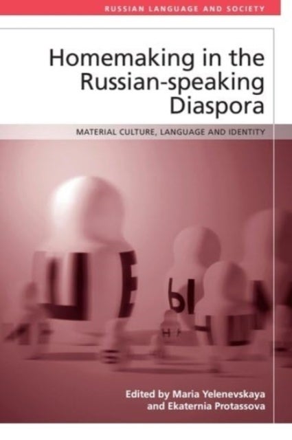 Homemaking in the Russian-speaking Diaspora - Material Culture, Language and Identity
