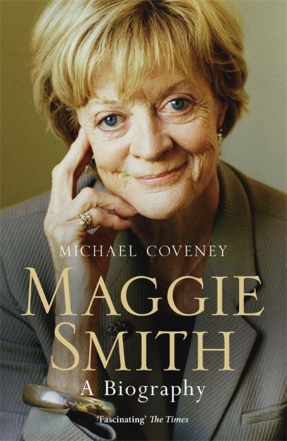Maggie Smith - The definitive biography of the iconic award-winning actor