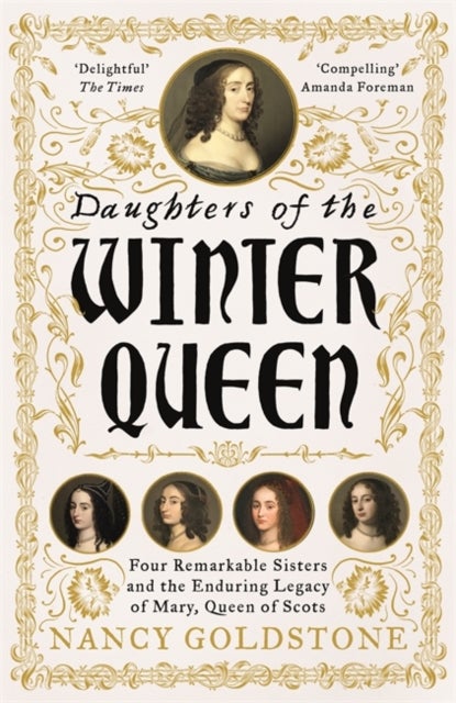 Daughters of the Winter Queen - Four Remarkable Sisters, the Crown of Bohemia and the Enduring Legacy of Mary, Queen of Scots