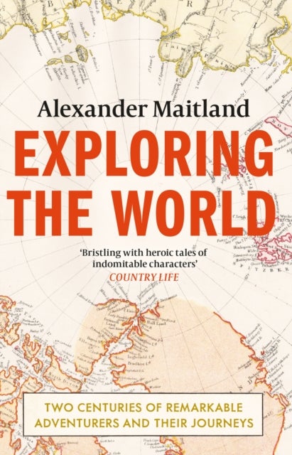 Exploring the World - Two centuries of remarkable adventurers and their journeys