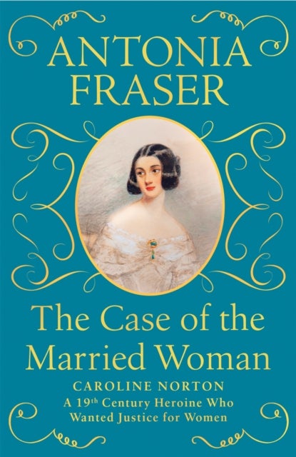 The Case of the Married Woman - Caroline Norton: A 19th Century Heroine Who Wanted Justice for Women
