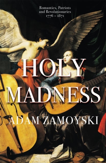 Bilde av Holy Madness: Romantics, Patriots And Revolutionaries 1776-1871 Av Adam Zamoyski