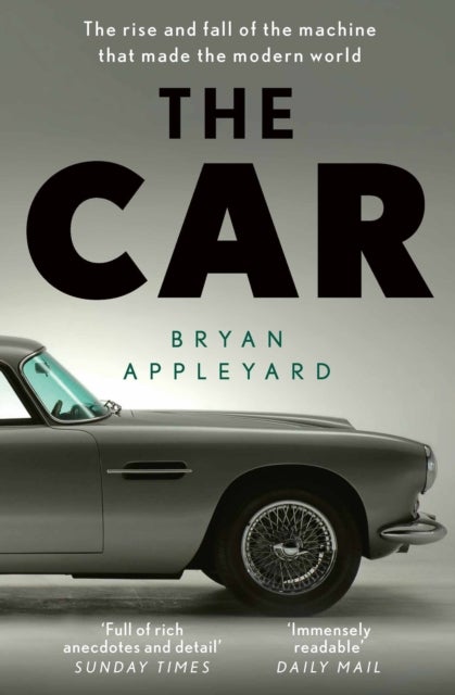 The Car - The rise and fall of the machine that made the modern world